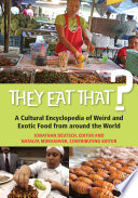 They eat that? : a cultural encyclopedia of weird and exotic food from around the world /