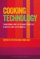 Cooking technology : transformations in culinary practice in Mexico and Latin America /
