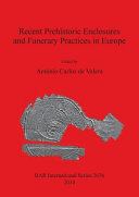 Recent prehistoric enclosures and funerary practices in Europe : proceedings of the international meeting held at the Gulbenkian Foundation (Lisbon, Portugal, November 2012) /