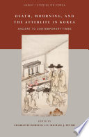 Death, mourning, and the afterlife in Korea : from ancient to contemporary times /