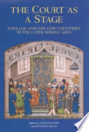 The court as a stage : England and the Low Countries in the later Middle Ages /