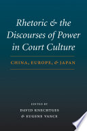 Rhetoric and the discourses of power in court culture : China, Europe, and Japan /