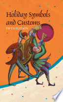 Holiday symbols and customs : a guide to the legend and lore behind the traditions, rituals, foods, games, animals, and other symbols and activities associated with holidays and holy days, feasts and fasts, and other celebrations, covering ancient, calendar, religious, historic, folkloric, national, promotional, and sporting events, as observed in the United States and around the world.