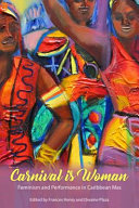 Carnival is woman : feminism and performance in Caribbean mas /