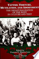 Tattoo, torture, mutilation, and adornment : the denaturalization of the body in culture and text /