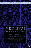 Medieval fabrications : dress, textiles, clothwork, and other cultural imaginings /