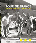 Tour de France : the golden age, 1940's -1970's = l'age d'or, 1940-1970 /