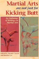 Martial arts are not just for kicking butt : an anthology of writings on martial arts /