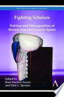 Fighting scholars : habitus and ethnographies of martial arts and combat sports /