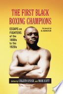 The first Black boxing champions : essays on fighters of the 1800s to the 1920s /