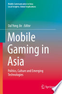 Mobile gaming in Asia : politics, culture and emerging technologies /