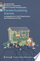 Paratextualizing Games Investigations on the Paraphernalia and Peripheries of Play /