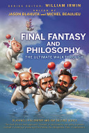 Final fantasy and philosophy : the ultimate walkthrough /
