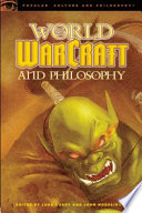 World of Warcraft and philosophy : wrath of the philosopher king /