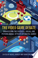 The video game debate : unravelling the physical, social, and psychological effects of digital games /