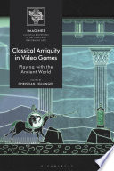 Classical antiquity in video games : playing with the ancient world /