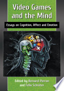 Video games and the mind : essays on cognition, affect and emotion /