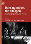 Dancing Across the Lifespan : Negotiating Age, Place, and Purpose /