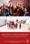 Dancing across borders : perspectives on dance, young people and change /