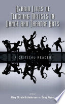 Hybrid lives of teaching artists in dance and theatre arts : a critical reader /