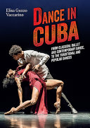 Dance in Cuba : from classical ballet and contemporary dance to traditional Afro-Cuban and popular dances /