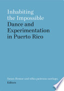 Inhabiting the impossible : dance and experimentation in Puerto Rico /