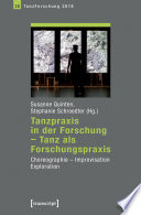 Tanzpraxis in der Forschung - Tanz als Forschungspraxis : Choreographie, Improvisation, Exploration. Jahrbuch TanzForschung 2016 /