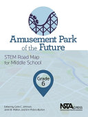 Amusement park of the future, grade 6 : STEM road map for middle school /