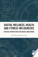 Digital wellness, health and fitness influencers : critical perspectives on digital guru media /