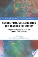 School physical education and teacher education : collaborative redesign for the 21st century /