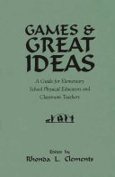 Games and great ideas : a guide for elementary school physical educators and classroom teachers /