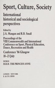 Sport, culture, society : international, historical, and sociological perspectives : proceedings of the VIII Commonwealth and International Conference on Sport, Phyas printedal Education, Dance, Recreation, and Health : conference '86 Glasgow, 18-23 July / cedited [sic] by J.A. Mangan and R.B. Small.
