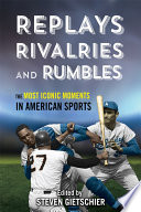 Replays, rivalries, and rumbles : the most iconic moments in American sports /