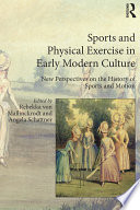 Sports and physical exercise in early modern culture : new perspectives on the history of sports and motion /