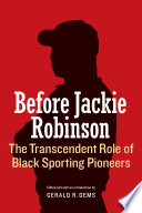 Before Jackie Robinson : the transcendent role of Black sporting pioneers /