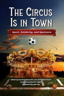 The circus is in town : sport, celebrity, and spectacle /