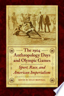 The 1904 anthropology days and Olympic games : sport, race, and American imperialism /