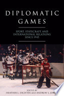Diplomatic games : sport, statecraft, and international relations since 1945 /