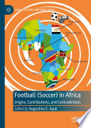 Football (Soccer) in Africa : Origins, Contributions, and Contradictions /