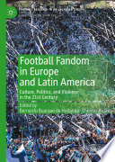 Football Fandom in Europe and Latin America : Culture, Politics, and Violence in the 21st Century /