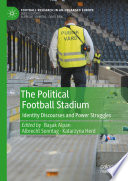 The Political Football Stadium : Identity Discourses and Power Struggles /