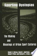 Sporting dystopias : the making and meaning of urban sport cultures /