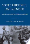 Sport, Rhetoric, and Gender : Historical Perspectives and Media Representations /