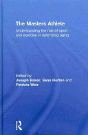 The masters athlete : understanding the role of sport and exercise in optimizing aging /