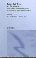 From "fair sex" to feminism : sport and the socialization of women in the industrial and post-industrial eras /