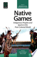 Native games : indigenous peoples and sports in the post-colonial world /