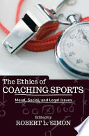 The ethics of coaching sports : moral, social, and legal issues /