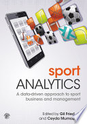 Sport analytics : a data-driven approach to sport business and management /