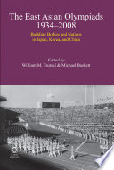 The East Asian Olympiads, 1934-2008 : building bodies and nations in Japan, Korea, and China /