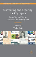 Surveilling and securing the Olympics : from Tokyo 1964 to London 2012 and beyond /